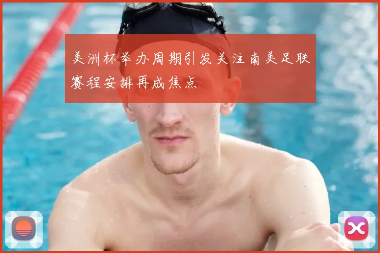 美洲杯举办周期引发关注南美足联赛程安排再成焦点