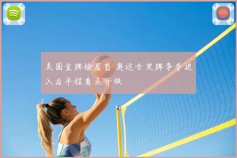 美国金牌榜居首 奥运会奖牌争夺进入后半程看点升级