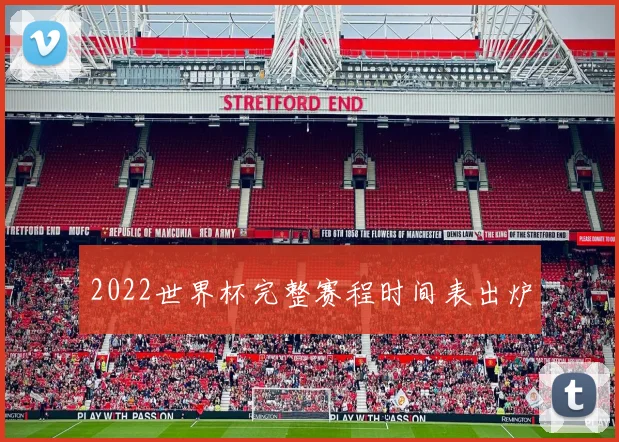 2022世界杯完整赛程时间表出炉