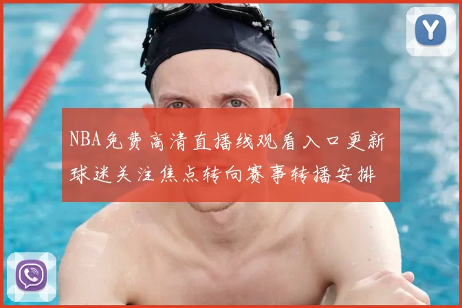 NBA免费高清直播线观看入口更新 球迷关注焦点转向赛事转播安排