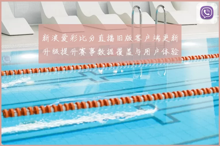新浪爱彩比分直播旧版客户端更新升级提升赛事数据覆盖与用户体验