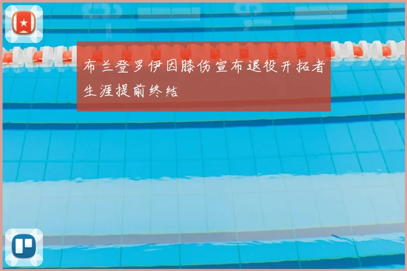 布兰登罗伊因膝伤宣布退役开拓者生涯提前终结